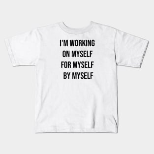 I'm Working On Myself For Myself By Myself Kids T-Shirt